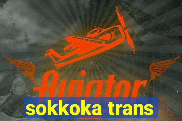 sokkoka trans